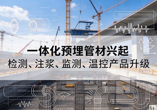 革吉一体化管材产品兴起，声测注浆一体管、多功能预埋管应用增多